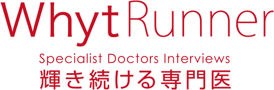 WhytRunner（ホワイトランナー） Specialist Doctors Interviews 輝き続ける専門医